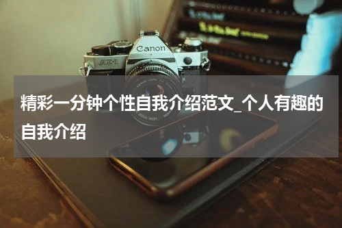 精彩一分钟个性自我介绍范文_个人有趣的自我介绍
