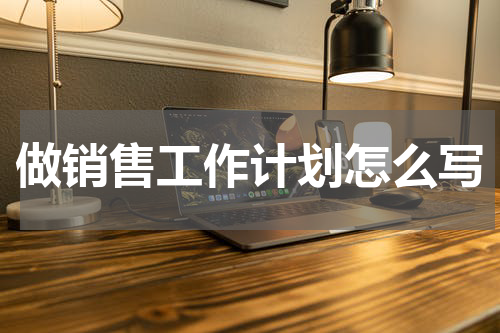 做销售工作计划怎么写