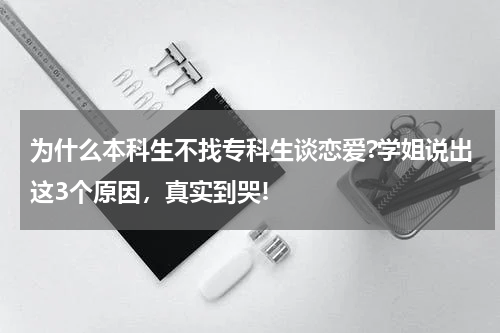 为什么本科生不找专科生谈恋爱?学姐说出这3个原因，真实到哭!