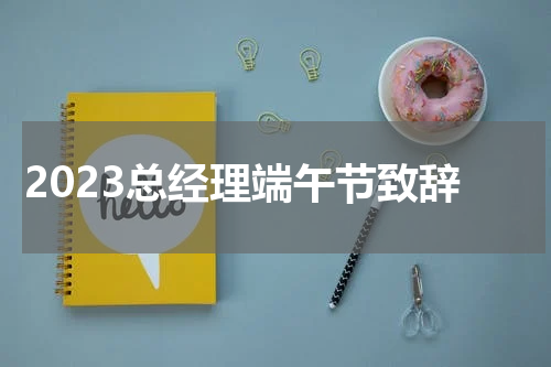 2023总经理端午节致辞
