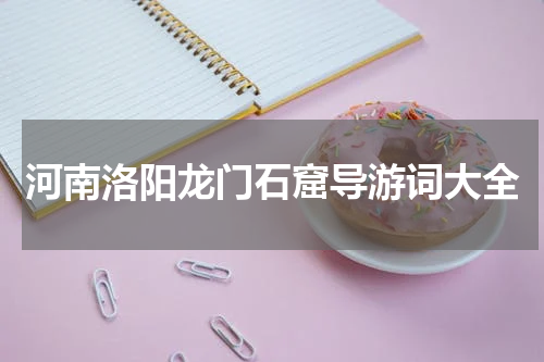 河南洛阳龙门石窟导游词大全