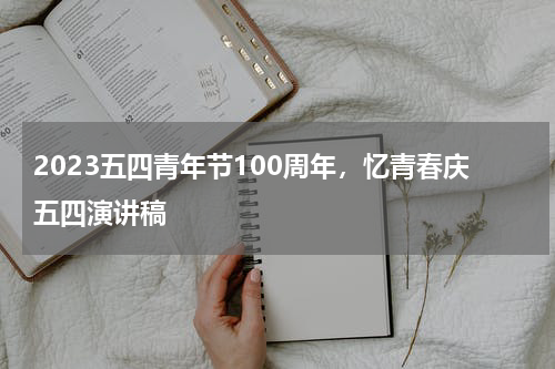 2023五四青年节100周年，忆青春庆五四演讲稿