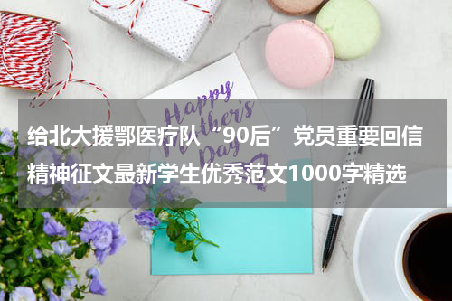 给北大援鄂医疗队“90后”党员重要回信精神征文最新学生优秀范文1000字精选