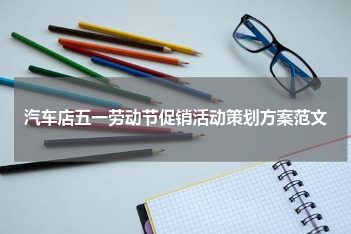 汽车店五一劳动节促销活动策划方案范文