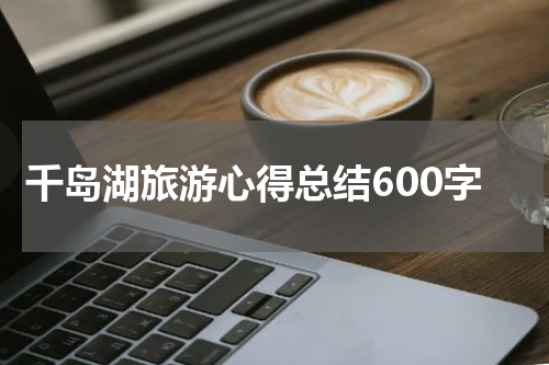 千岛湖旅游心得总结600字