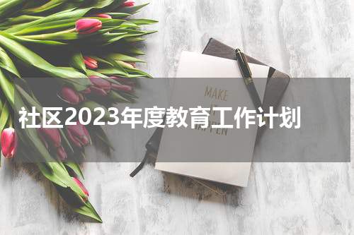 社区2023年度教育工作计划
