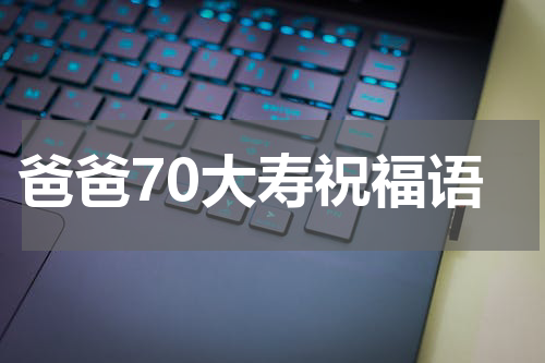 爸爸70大寿祝福语