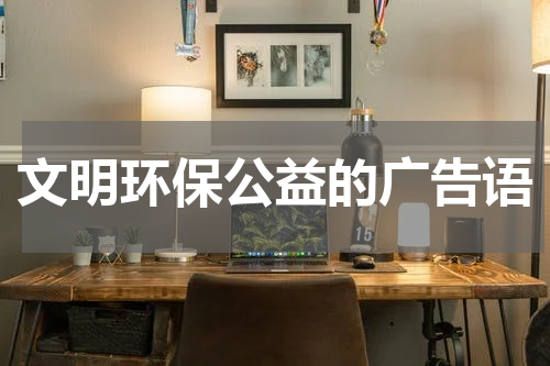文明环保公益的广告语