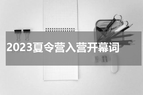 2023夏令营入营开幕词