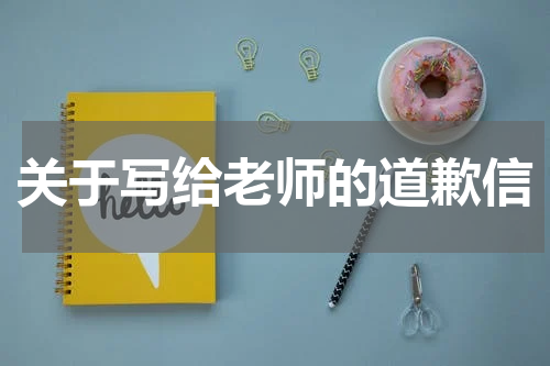 关于写给老师的道歉信