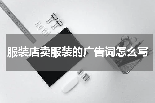 服装店卖服装的广告词怎么写