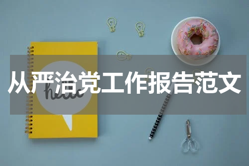 从严治党工作报告范文