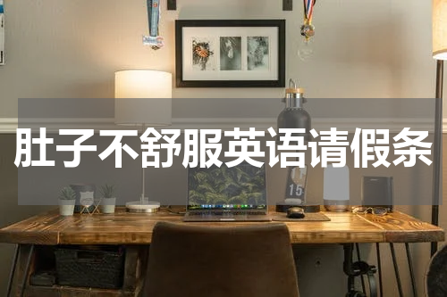 肚子不舒服英语请假条
