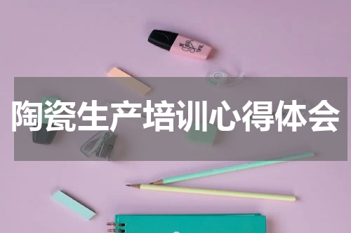陶瓷生产培训心得体会