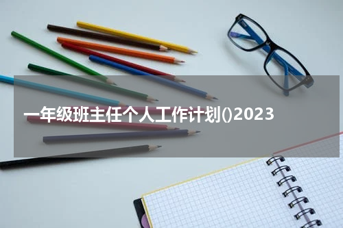 一年级班主任个人工作计划()2023