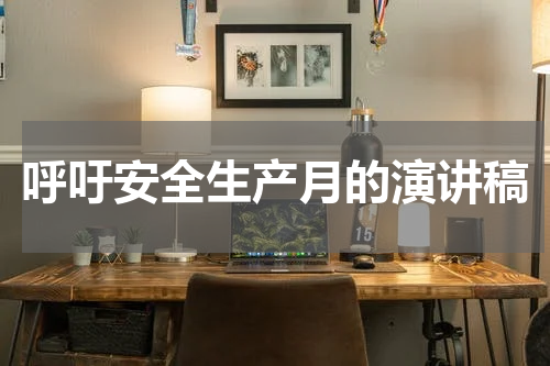 呼吁安全生产月的演讲稿