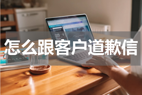 怎么跟客户道歉信