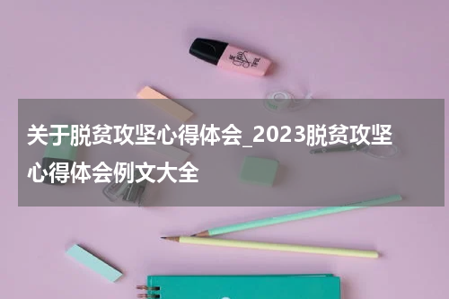 关于脱贫攻坚心得体会_2023脱贫攻坚心得体会例文大全
