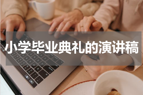 小学毕业典礼的演讲稿