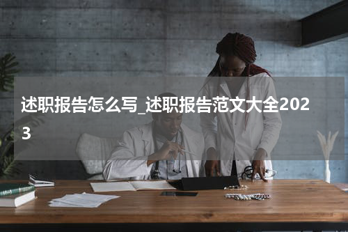 述职报告怎么写_述职报告范文大全2023