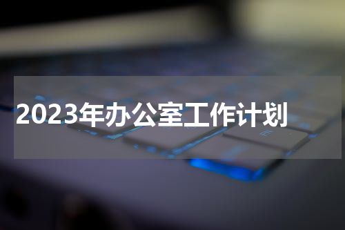 2023年办公室工作计划
