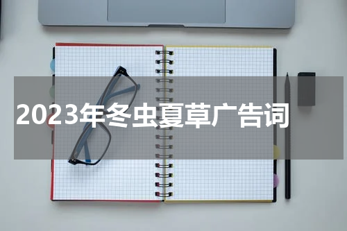 2023年冬虫夏草广告词