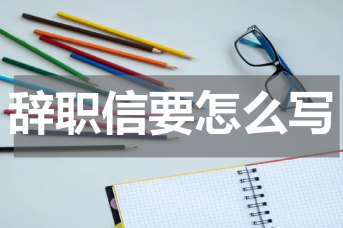 辞职信要怎么写
