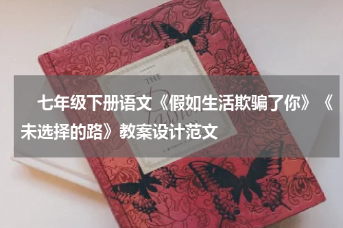 　七年级下册语文《假如生活欺骗了你》《未选择的路》教案设计范文