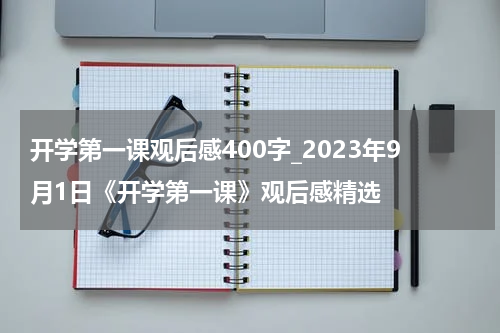 开学第一课观后感400字_2023年9月1日《开学第一课》观后感精选