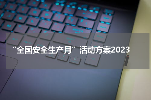 “全国安全生产月”活动方案2023