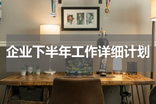 企业下半年工作详细计划