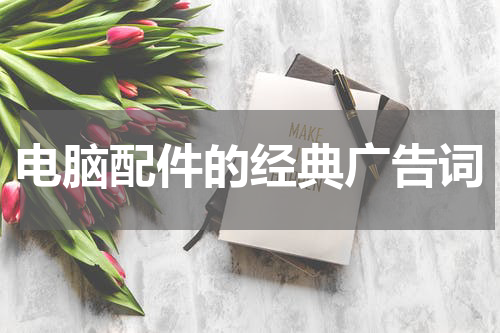 电脑配件的经典广告词