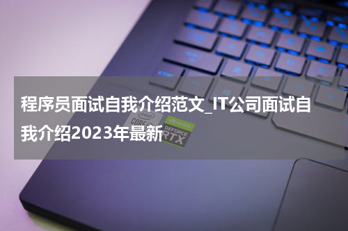 程序员面试自我介绍范文_IT公司面试自我介绍2023年最新