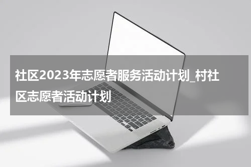 社区2023年志愿者服务活动计划_村社区志愿者活动计划
