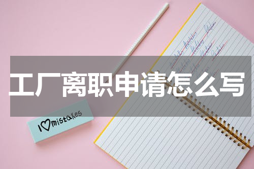 工厂离职申请怎么写
