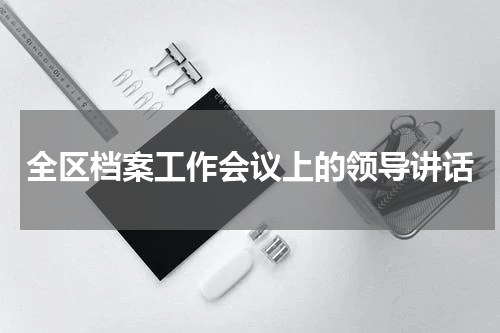 全区档案工作会议上的领导讲话