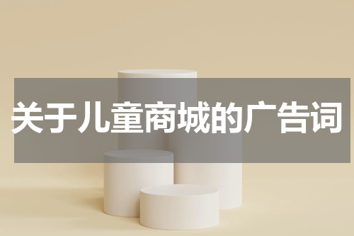 关于儿童商城的广告词