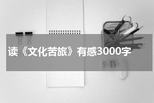 读《文化苦旅》有感3000字