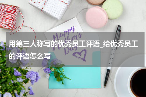 用第三人称写的优秀员工评语_给优秀员工的评语怎么写