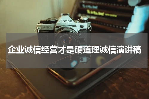 企业诚信经营才是硬道理诚信演讲稿