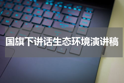 国旗下讲话生态环境演讲稿