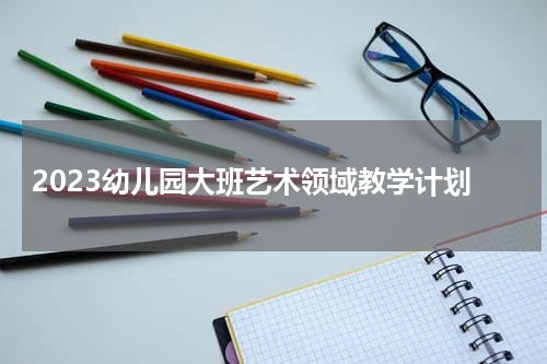 2023幼儿园大班艺术领域教学计划