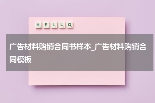 广告材料购销合同书样本_广告材料购销合同模板