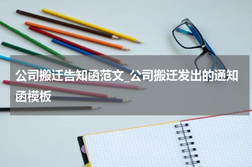 公司搬迁告知函范文_公司搬迁发出的通知函模板