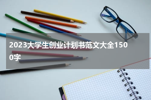 2023大学生创业计划书范文大全1500字