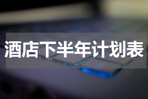 酒店下半年计划表