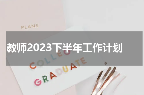 教师2023下半年工作计划