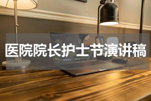 医院院长护士节演讲稿