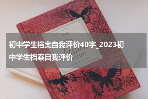 初中学生档案自我评价40字_2023初中学生档案自我评价