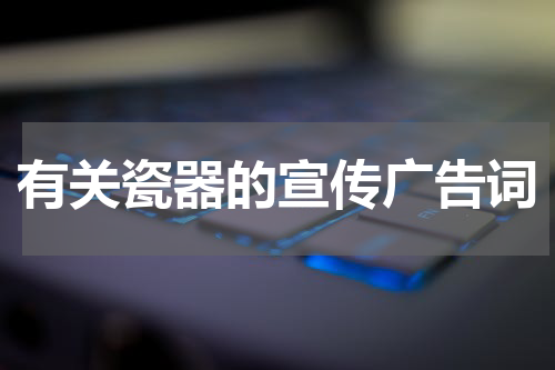 有关瓷器的宣传广告词